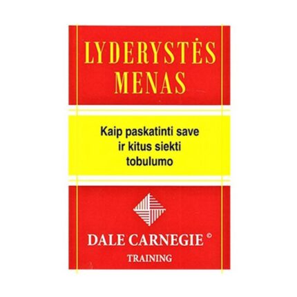 Lyderystės menas. Kaip paskatinti save ir kitus siekti tobulumo. Dale Carnegie